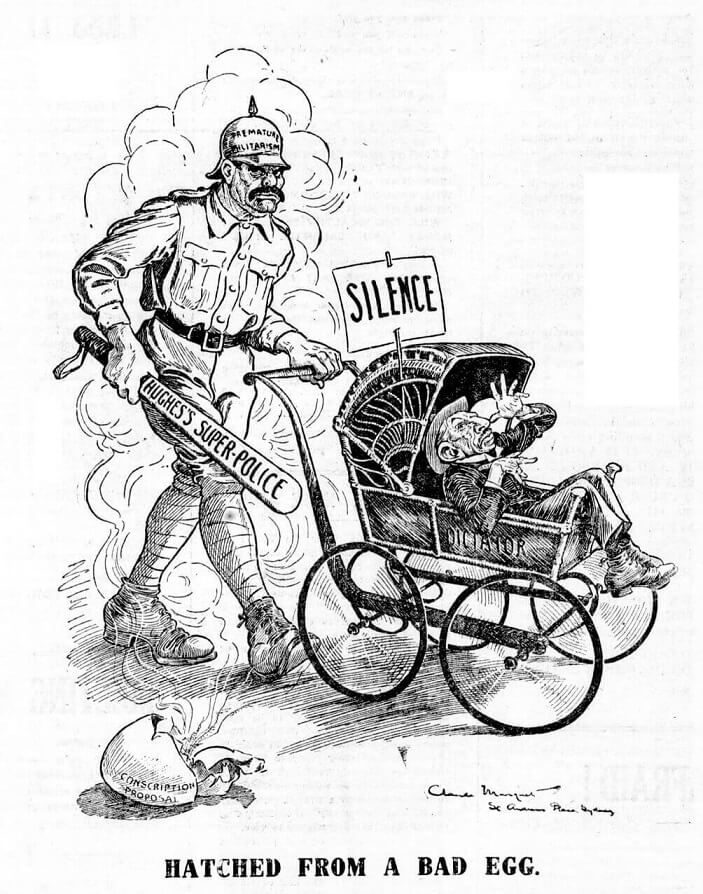 A man labelled 'Premature Militarism' carried a truncheon labelled 'Hughes Super-Police' and pushing a pram with dictator written on the side. In the pram sits a juvenile Prime Minister Billy Hughes. A sign above the pram says 'silence'. A broken egg to the side labelled 'conscription proposal' indicated the man pushing has emerged from that egg.