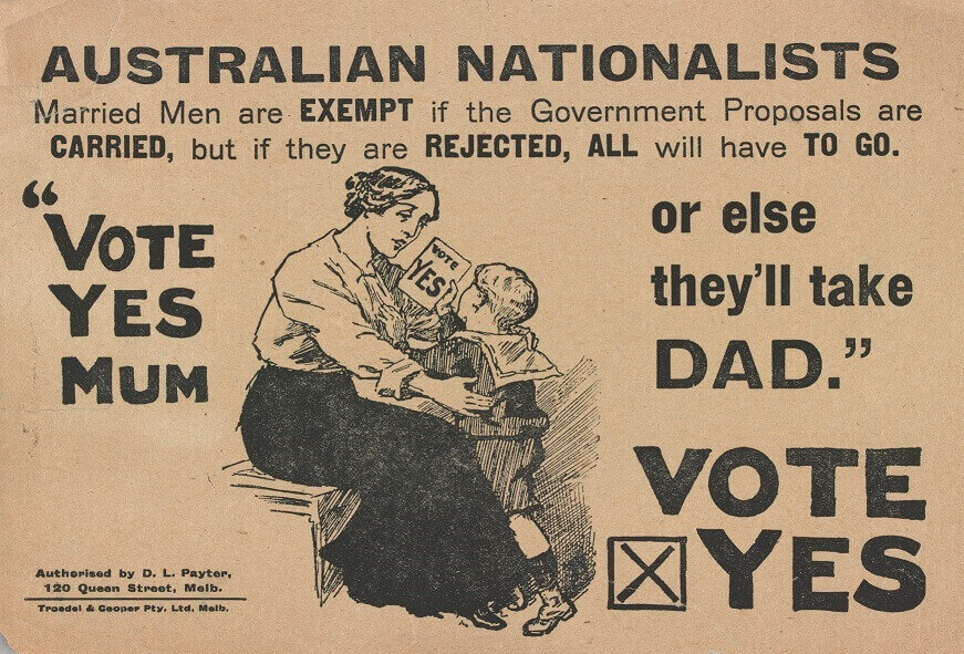 Reads: Australian Nationalists. Married Men are EXEMPT if the Government Proposals are CARRIED, but if they are REJECTED, ALL will have TO GO. "VOTE YES MUM or else they'll take DAD." VOTE X YES. Central to the image is a woman reaching for her child who holds a 'vote yes' pamphlet.